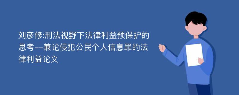 刘彦修:刑法视野下法律利益预保护的思考--兼论侵犯公民个人信息罪的法律利益论文