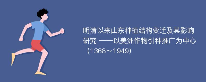 明清以来山东种植结构变迁及其影响研究 ——以美洲作物引种推广为中心（1368～1949）