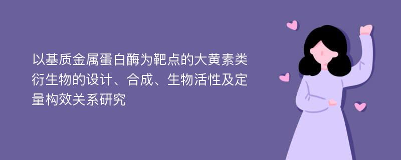 以基质金属蛋白酶为靶点的大黄素类衍生物的设计、合成、生物活性及定量构效关系研究