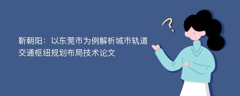 靳朝阳：以东莞市为例解析城市轨道交通枢纽规划布局技术论文