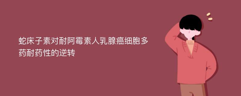 蛇床子素对耐阿霉素人乳腺癌细胞多药耐药性的逆转