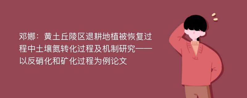 邓娜：黄土丘陵区退耕地植被恢复过程中土壤氮转化过程及机制研究——以反硝化和矿化过程为例论文