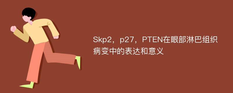 Skp2，p27，PTEN在眼部淋巴组织病变中的表达和意义