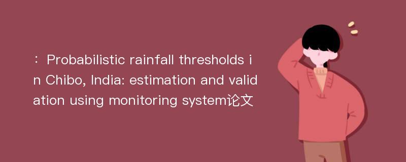 ：Probabilistic rainfall thresholds in Chibo, India: estimation and validation using monitoring system论文