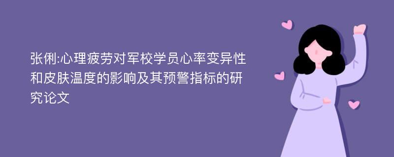 张俐:心理疲劳对军校学员心率变异性和皮肤温度的影响及其预警指标的研究论文