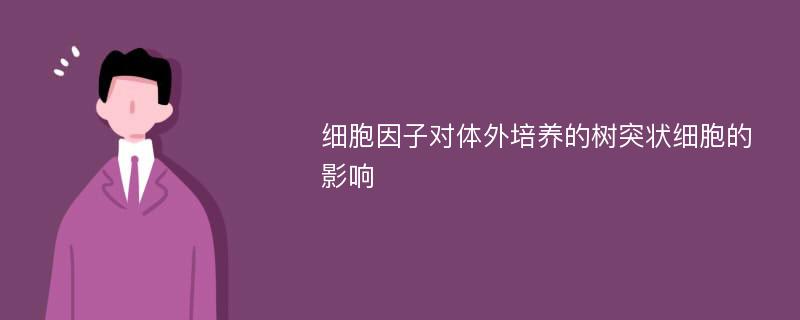 细胞因子对体外培养的树突状细胞的影响