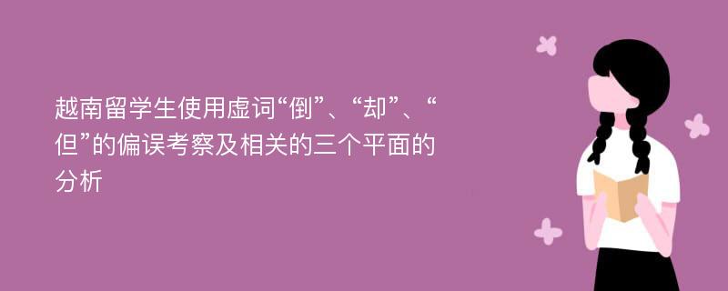 越南留学生使用虚词“倒”、“却”、“但”的偏误考察及相关的三个平面的分析