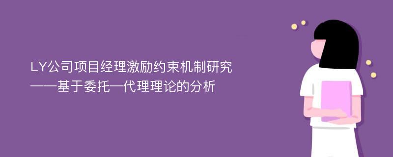 LY公司项目经理激励约束机制研究 ——基于委托—代理理论的分析