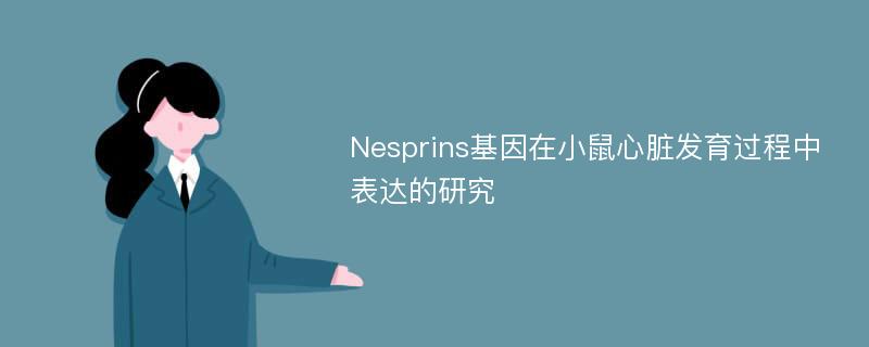 Nesprins基因在小鼠心脏发育过程中表达的研究