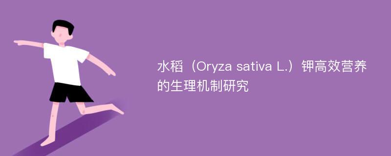 水稻（Oryza sativa L.）钾高效营养的生理机制研究