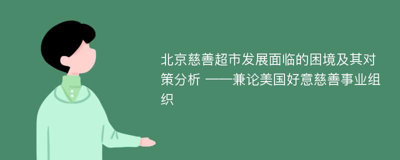 北京慈善超市发展面临的困境及其对策分析 ——兼论美国好意慈善事业组织