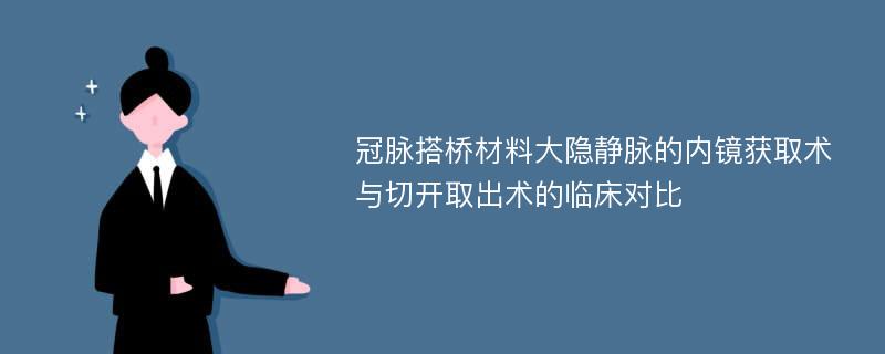 冠脉搭桥材料大隐静脉的内镜获取术与切开取出术的临床对比