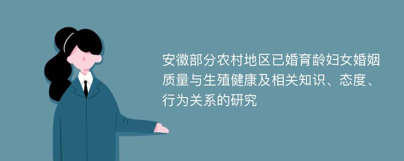 安徽部分农村地区已婚育龄妇女婚姻质量与生殖健康及相关知识、态度、行为关系的研究