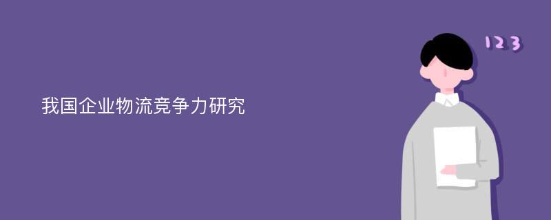 我国企业物流竞争力研究