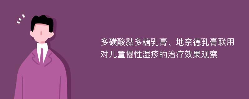 多磺酸黏多糖乳膏、地奈德乳膏联用对儿童慢性湿疹的治疗效果观察