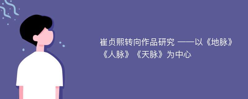 崔贞熙转向作品研究 ——以《地脉》《人脉》《天脉》为中心