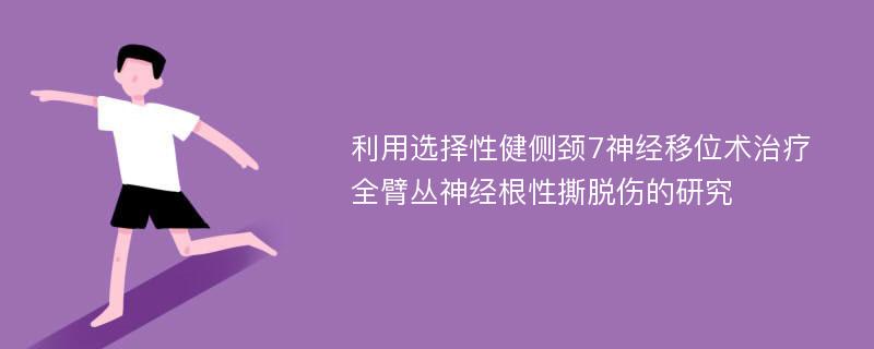 利用选择性健侧颈7神经移位术治疗全臂丛神经根性撕脱伤的研究