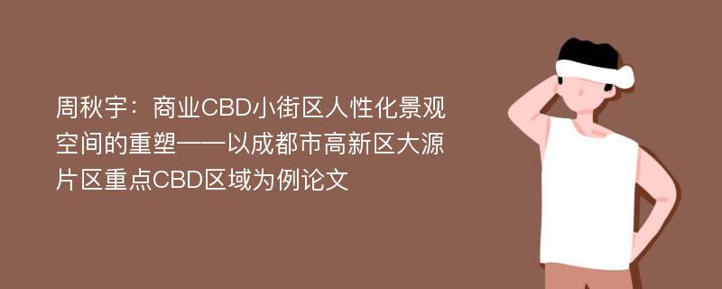 周秋宇：商业CBD小街区人性化景观空间的重塑——以成都市高新区大源片区重点CBD区域为例论文