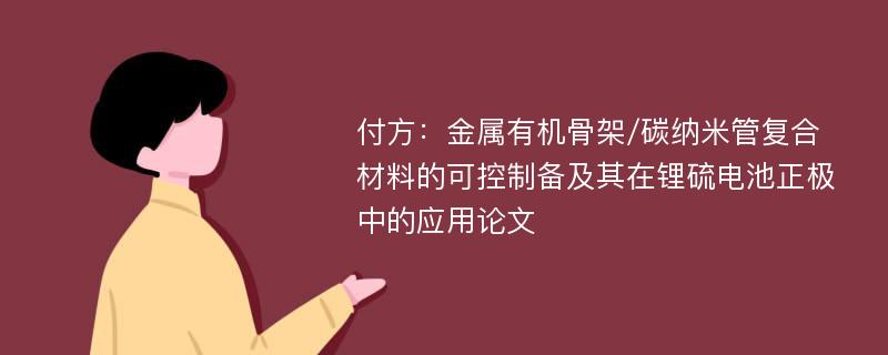 付方：金属有机骨架/碳纳米管复合材料的可控制备及其在锂硫电池正极中的应用论文