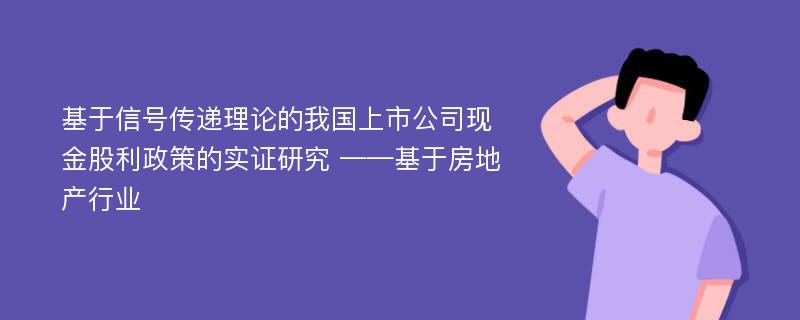 基于信号传递理论的我国上市公司现金股利政策的实证研究 ——基于房地产行业