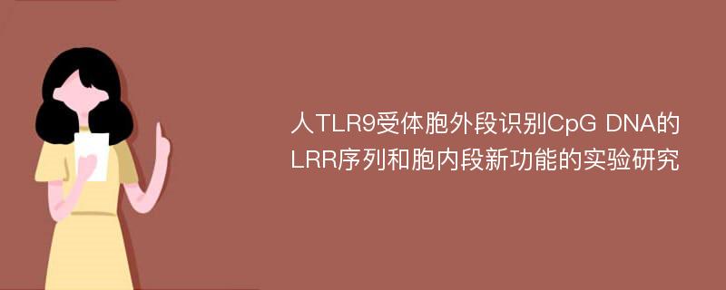 人TLR9受体胞外段识别CpG DNA的LRR序列和胞内段新功能的实验研究