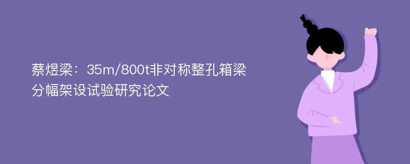 蔡煜梁：35m/800t非对称整孔箱梁分幅架设试验研究论文