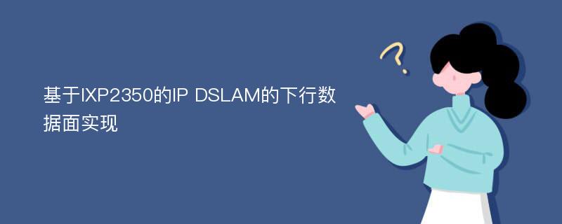 基于IXP2350的IP DSLAM的下行数据面实现