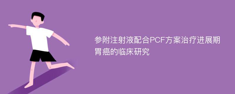 参附注射液配合PCF方案治疗进展期胃癌的临床研究