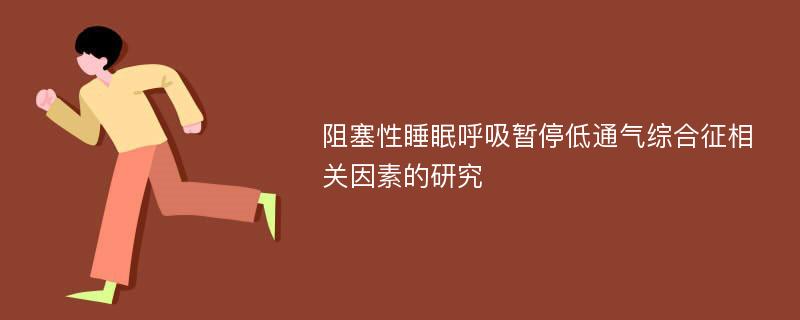 阻塞性睡眠呼吸暂停低通气综合征相关因素的研究