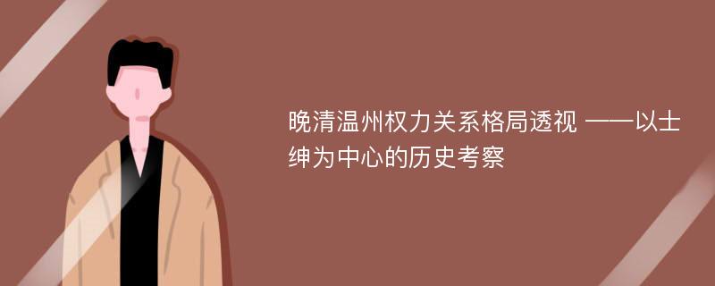 晚清温州权力关系格局透视 ——以士绅为中心的历史考察