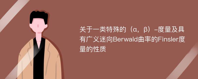 关于一类特殊的（α，β）-度量及具有广义迷向Berwald曲率的Finsler度量的性质