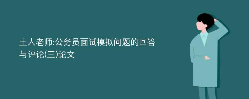 土人老师:公务员面试模拟问题的回答与评论(三)论文