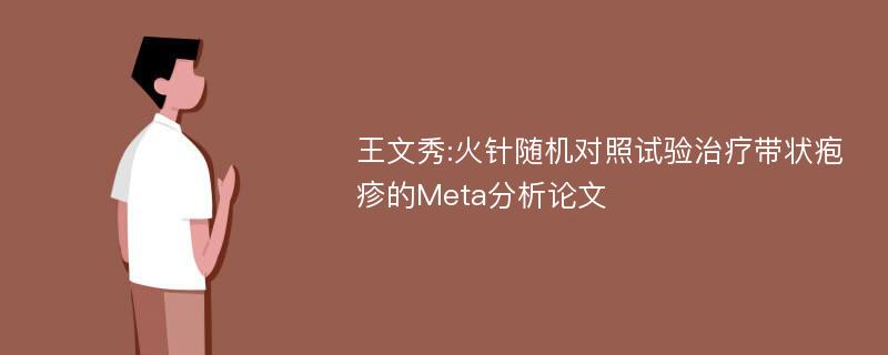 王文秀:火针随机对照试验治疗带状疱疹的Meta分析论文