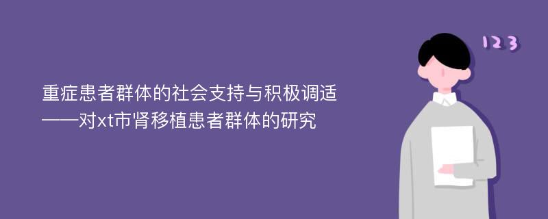 重症患者群体的社会支持与积极调适 ——对xt市肾移植患者群体的研究