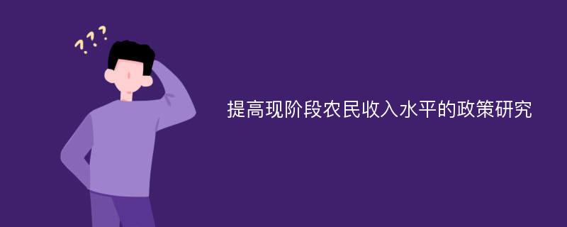 提高现阶段农民收入水平的政策研究