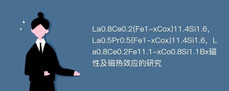 La0.8Ce0.2(Fe1-xCox)11.4Si1.6，La0.5Pr0.5(Fe1-xCox)11.4Si1.6，La0.8Ce0.2Fe11.1-xCo0.8Si1.1Bx磁性及磁热效应的研究