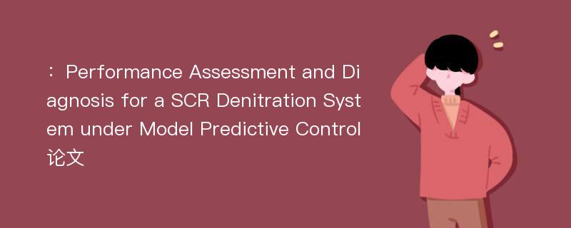 ：Performance Assessment and Diagnosis for a SCR Denitration System under Model Predictive Control论文