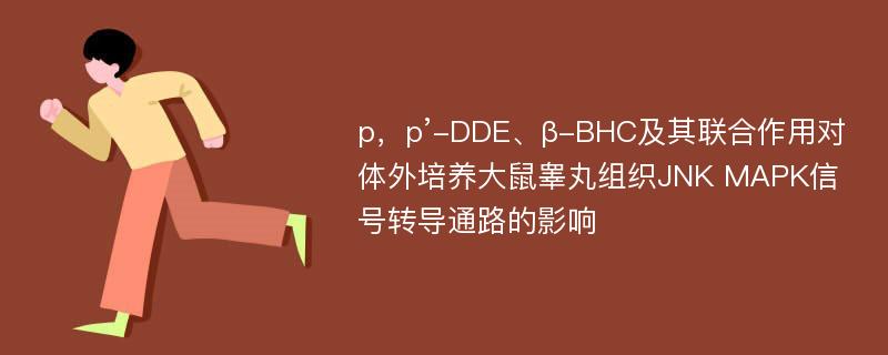 p，p’-DDE、β-BHC及其联合作用对体外培养大鼠睾丸组织JNK MAPK信号转导通路的影响