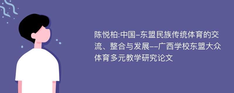 陈悦柏:中国-东盟民族传统体育的交流、整合与发展--广西学校东盟大众体育多元教学研究论文