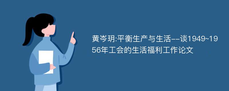 黄岑玥:平衡生产与生活--谈1949~1956年工会的生活福利工作论文