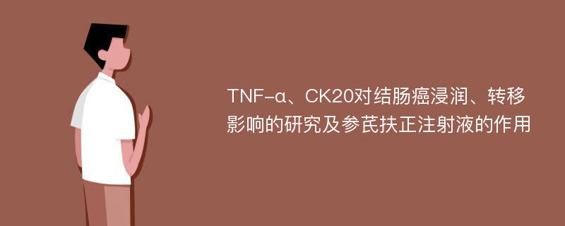 TNF-α、CK20对结肠癌浸润、转移影响的研究及参芪扶正注射液的作用