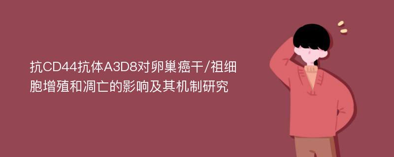 抗CD44抗体A3D8对卵巢癌干/祖细胞增殖和凋亡的影响及其机制研究