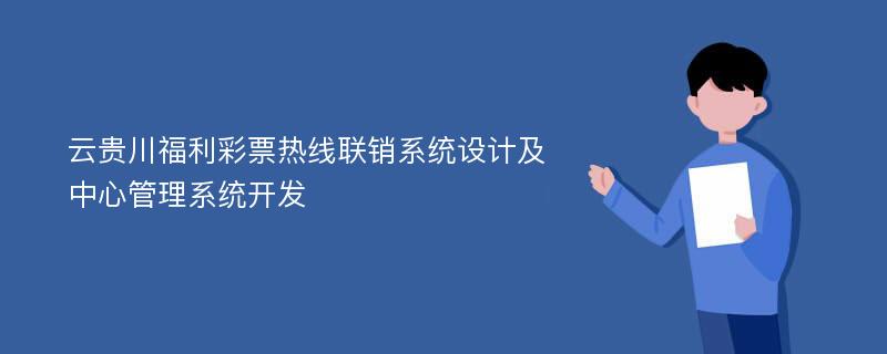 云贵川福利彩票热线联销系统设计及中心管理系统开发