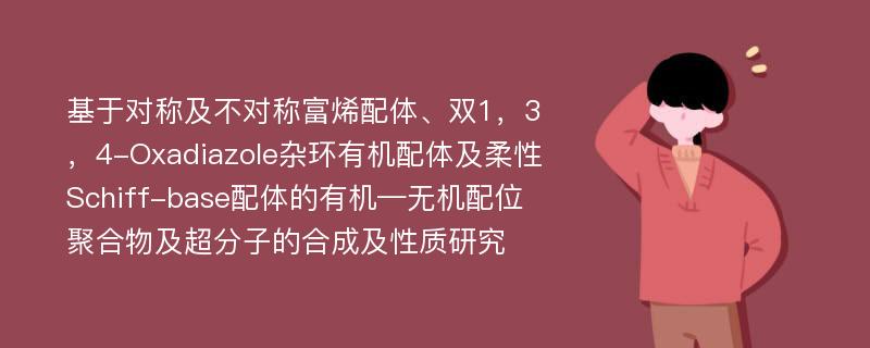 基于对称及不对称富烯配体、双1，3，4-Oxadiazole杂环有机配体及柔性Schiff-base配体的有机—无机配位聚合物及超分子的合成及性质研究