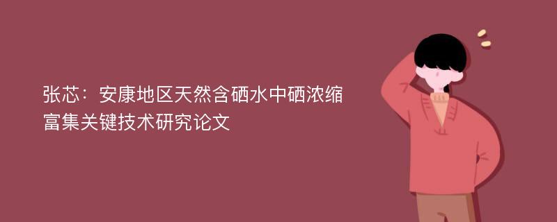 张芯：安康地区天然含硒水中硒浓缩富集关键技术研究论文