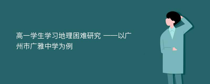 高一学生学习地理困难研究 ——以广州市广雅中学为例