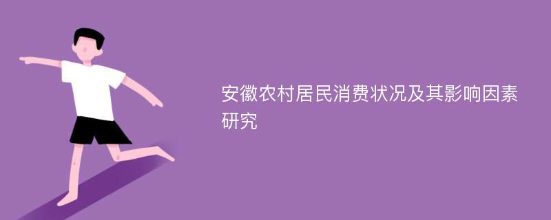 安徽农村居民消费状况及其影响因素研究