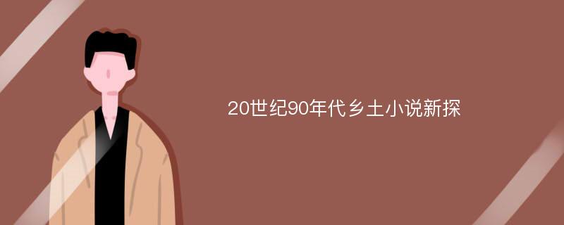 20世纪90年代乡土小说新探