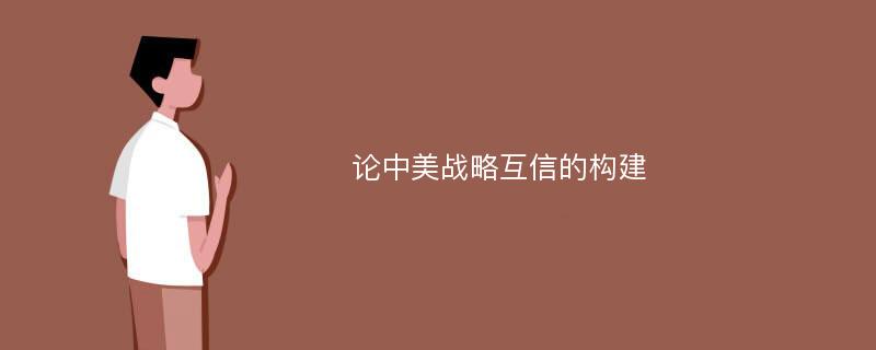 论中美战略互信的构建