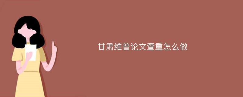 甘肃维普论文查重怎么做